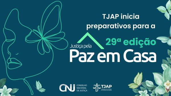 TJAP inicia preparativos para a 29ª edição da Campanha Justiça Pela Paz em Casa